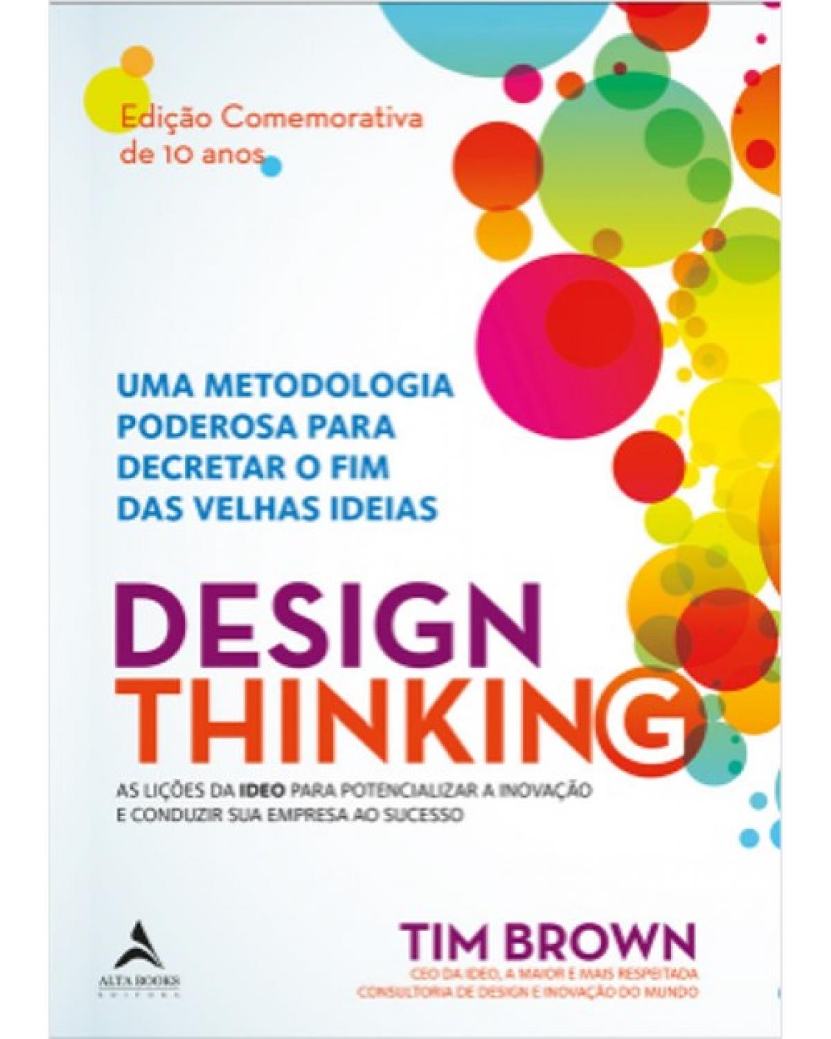 Design Thinking - uma metodologia poderosa para decretar o fim das velhas ideias - 1ª Edição | 2020
