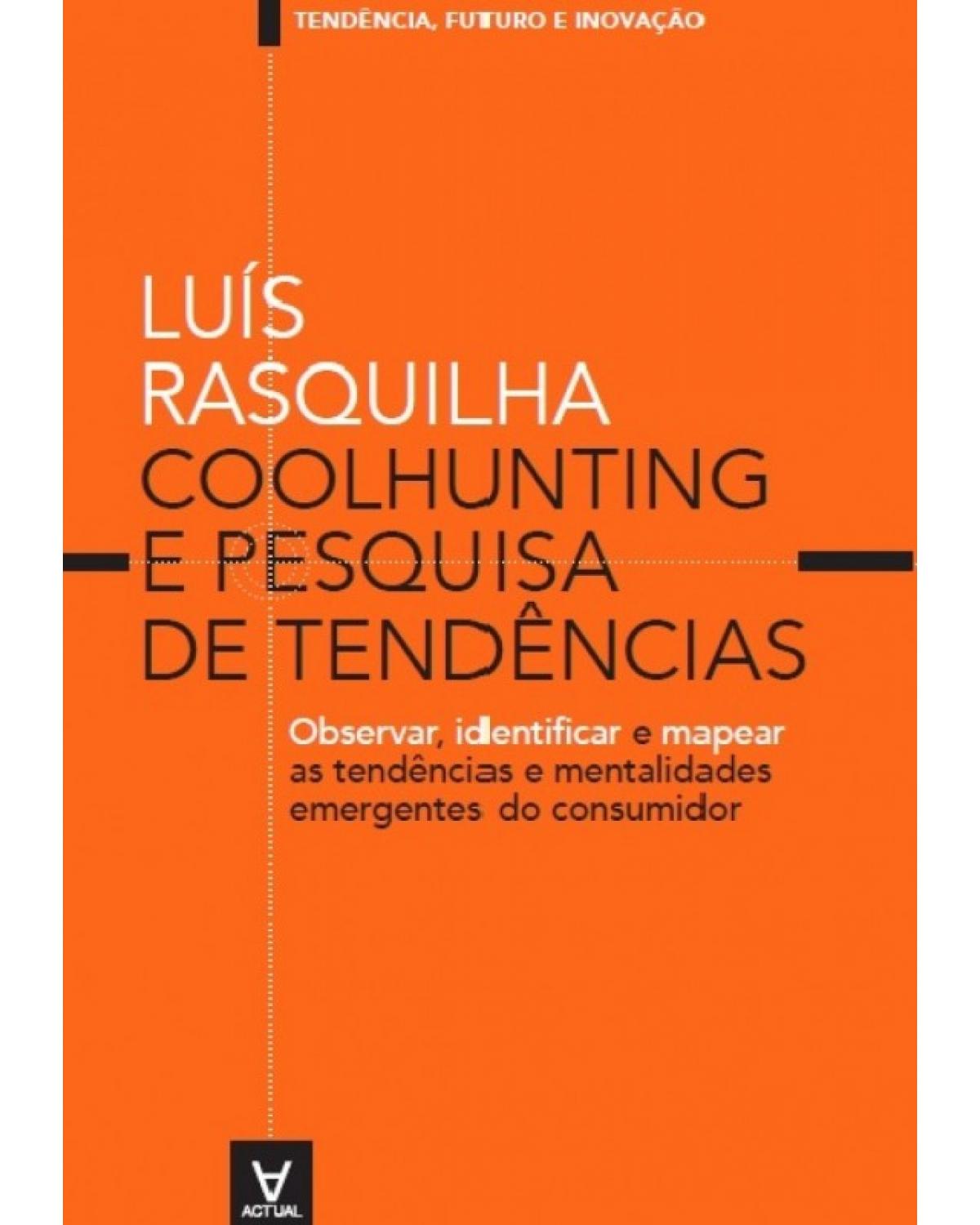 Coolhunting e pesquisa de tendências - observar, identificar e mapear as tendências e mentalidades emergentes do consumidor - 1ª Edição | 2015