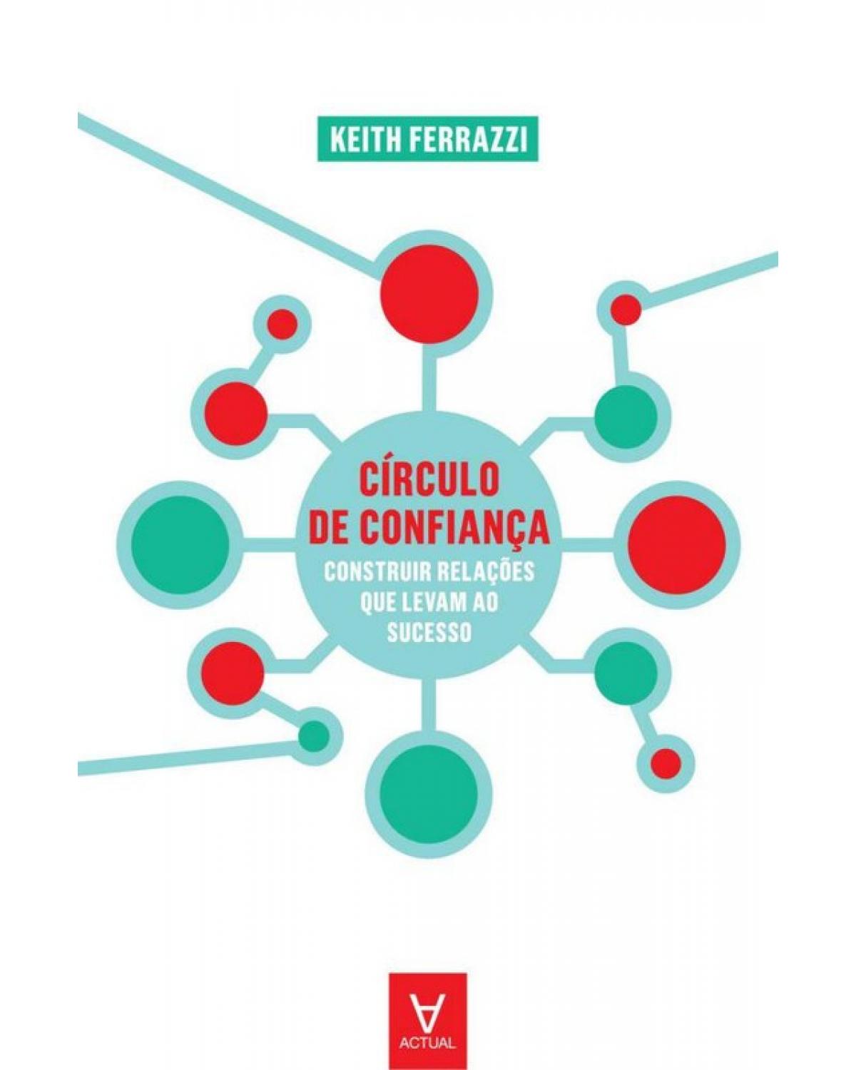 Círculo de confiança - construir relações que levam ao sucesso - 1ª Edição | 2011