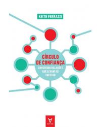 Círculo de confiança - construir relações que levam ao sucesso - 1ª Edição | 2011