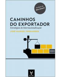 Caminhos do exportador - estratégias de internacionalização - 1ª Edição | 2015