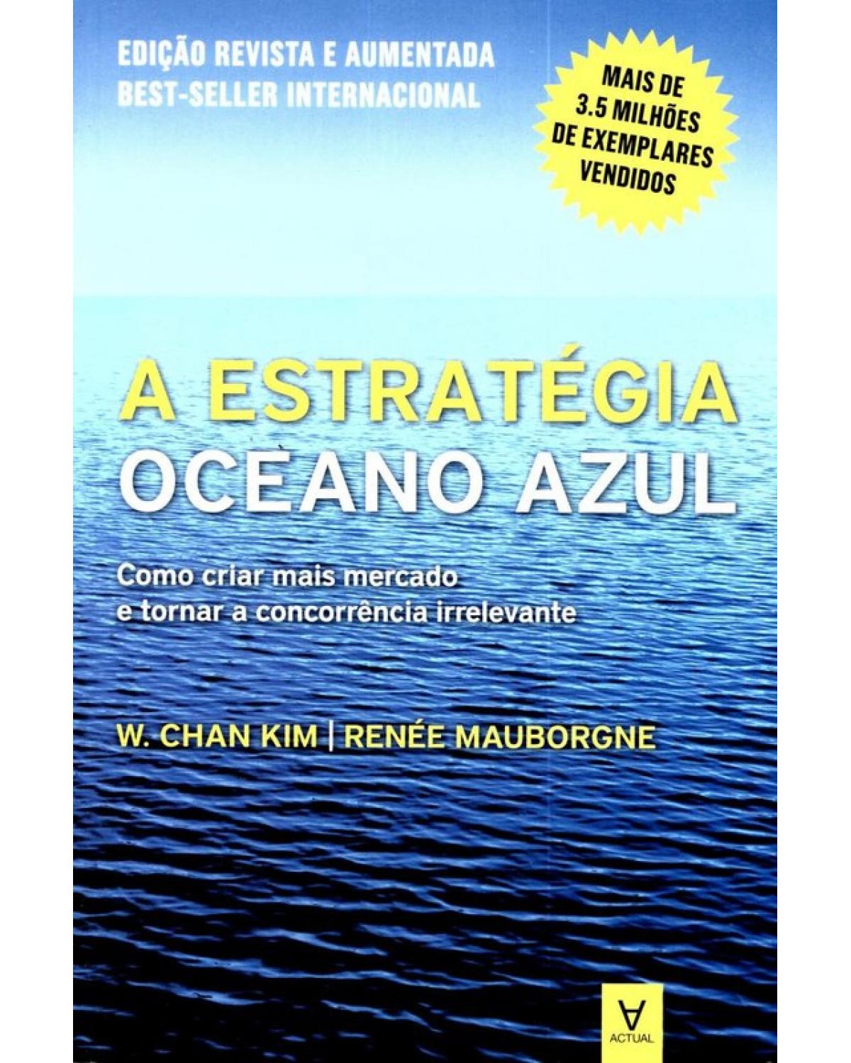 A estratégia oceano azul - Como criar mais mercado e tornar a concorrência irrelevante - 2ª Edição | 2016