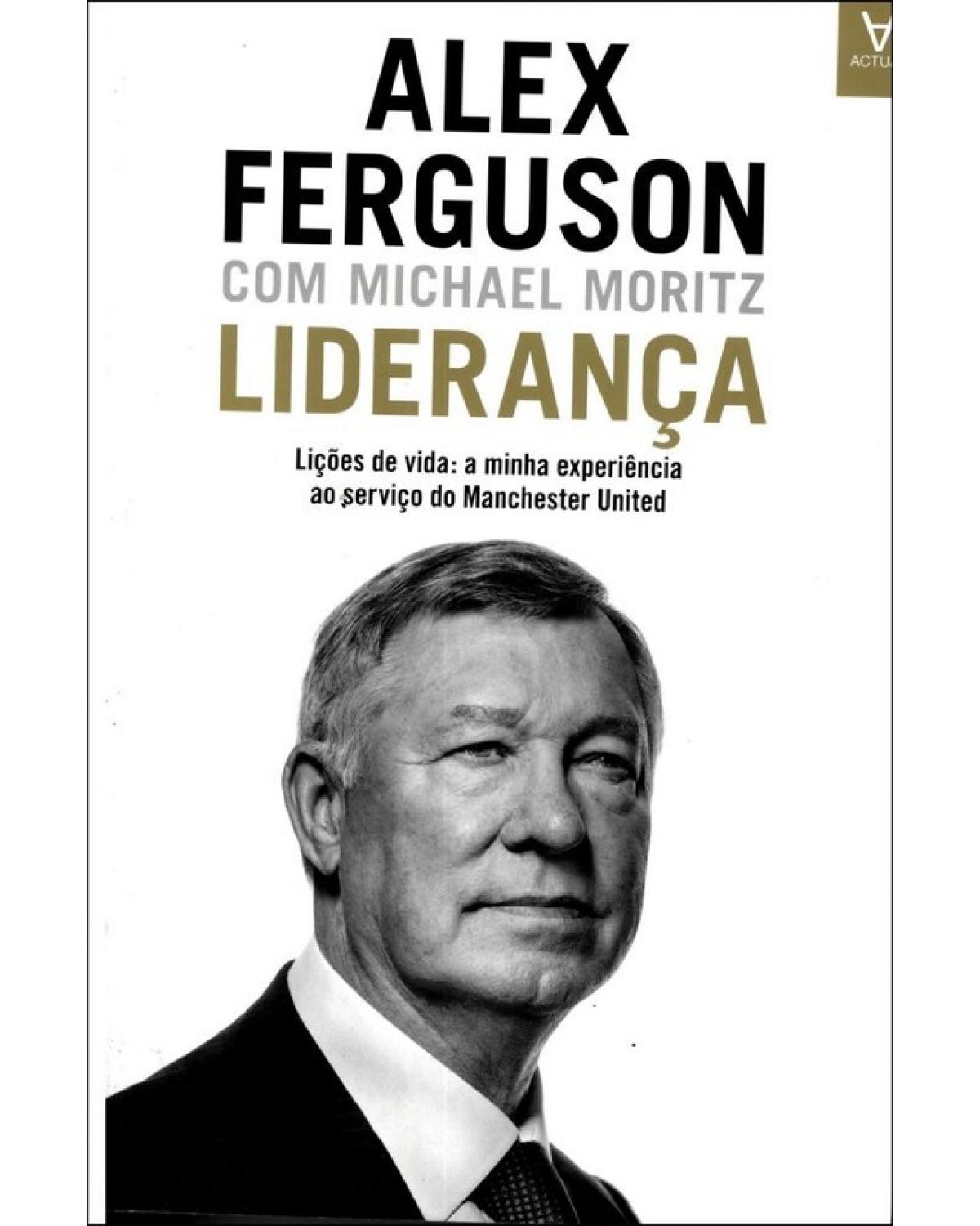 Liderança - lições de vida: a minha experiência ao servido do Manchester United - 1ª Edição | 2016