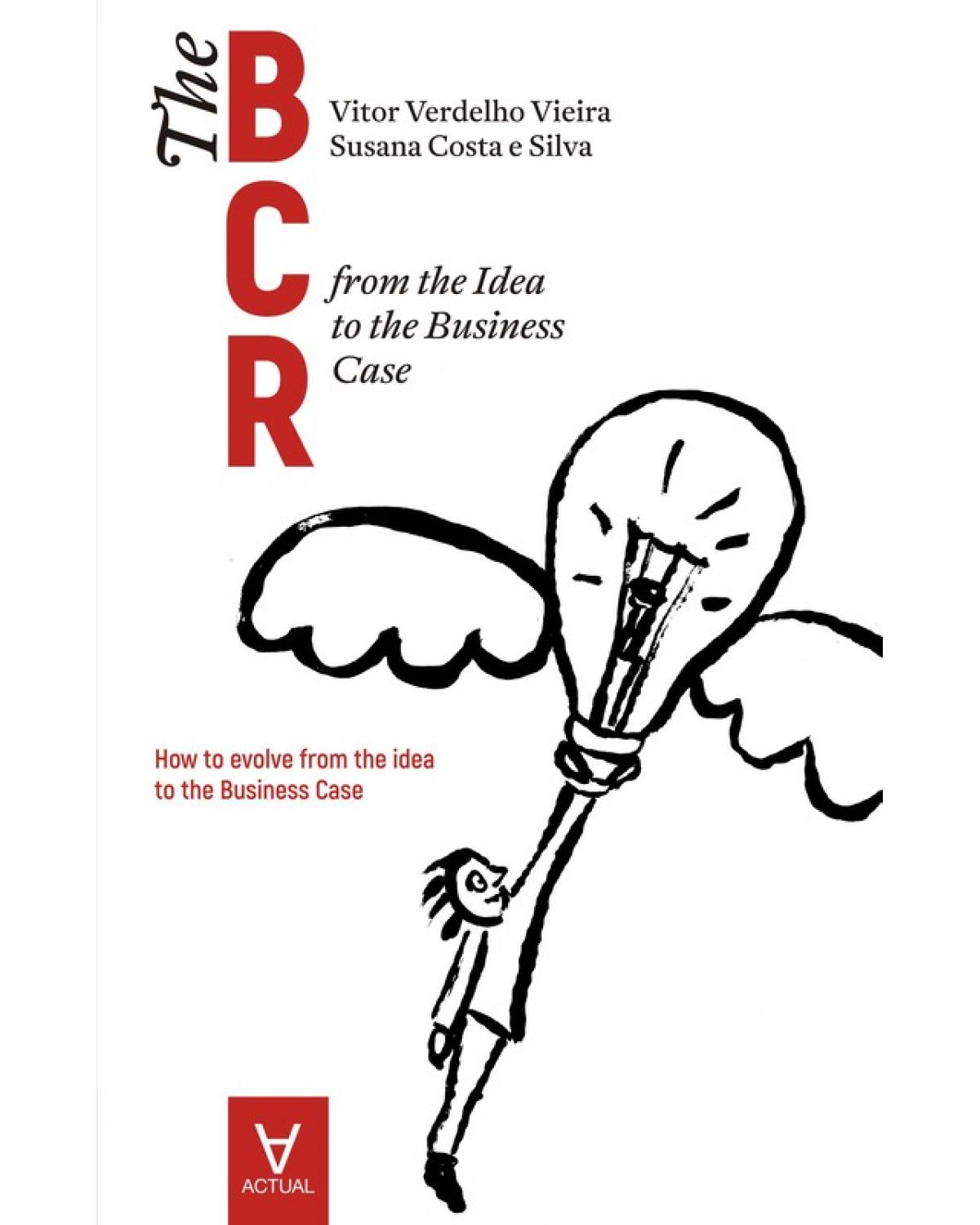 The Business Case Roadmap - BCR - Volume 1: from the Idea to the Business Case - 1ª Edição | 2018