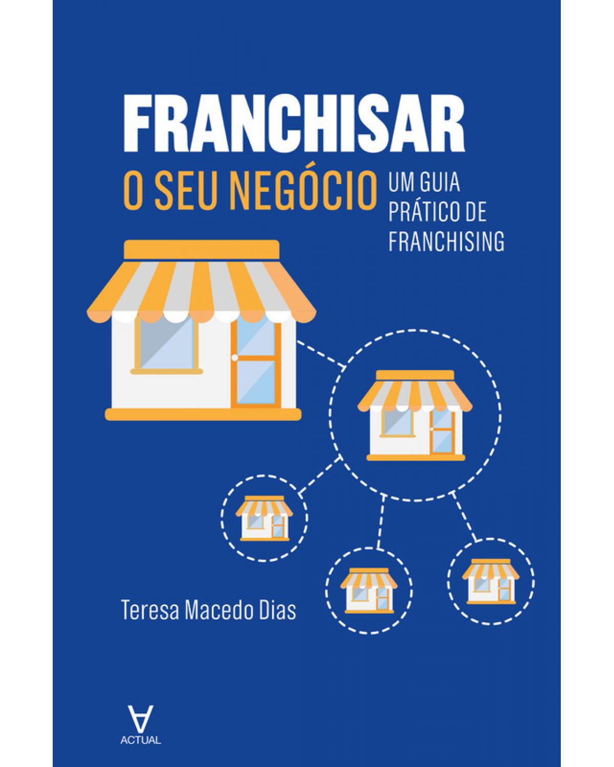 Franchisar o seu negócio - um guia prático de franchising - 1ª Edição | 2019