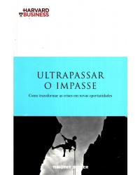 Ultrapassar o impasse - como transformar as crises em novas oportunidades - 1ª Edição | 2008