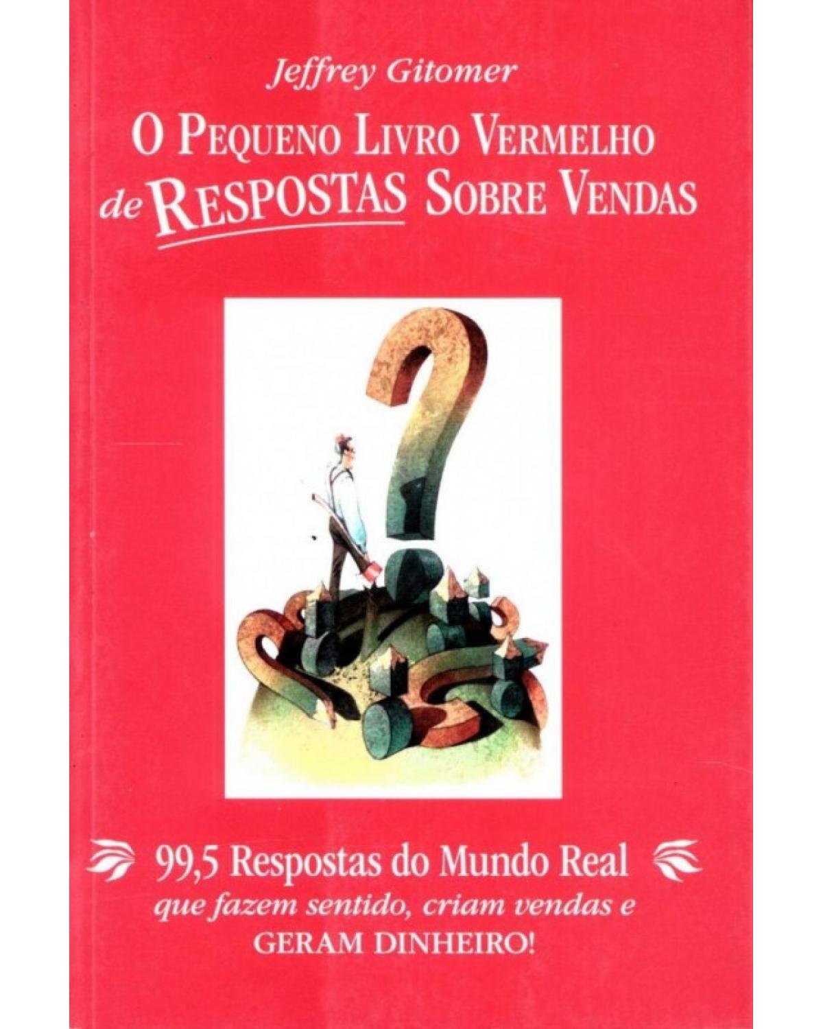 O pequeno livro vermelho de respostas sobre vendas - 99,5 respostas do mundo real que fazem sentido, criam vendas e geram dinheiro! - 1ª Edição | 2008