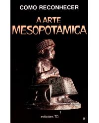 Como reconhecer arte mesopotâmica - 1ª Edição | 1989