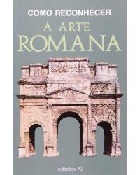 Como reconhecer a arte romana - 1ª Edição | 1994