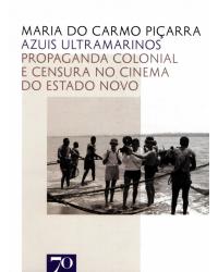 Azuis ultramarinos - propaganda colonial e censura no cinema do Estado Novo - 1ª Edição | 2015