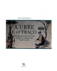 A urbe e o traço - uma década de estudos sobre o urbanismo português - 1ª Edição | 2002