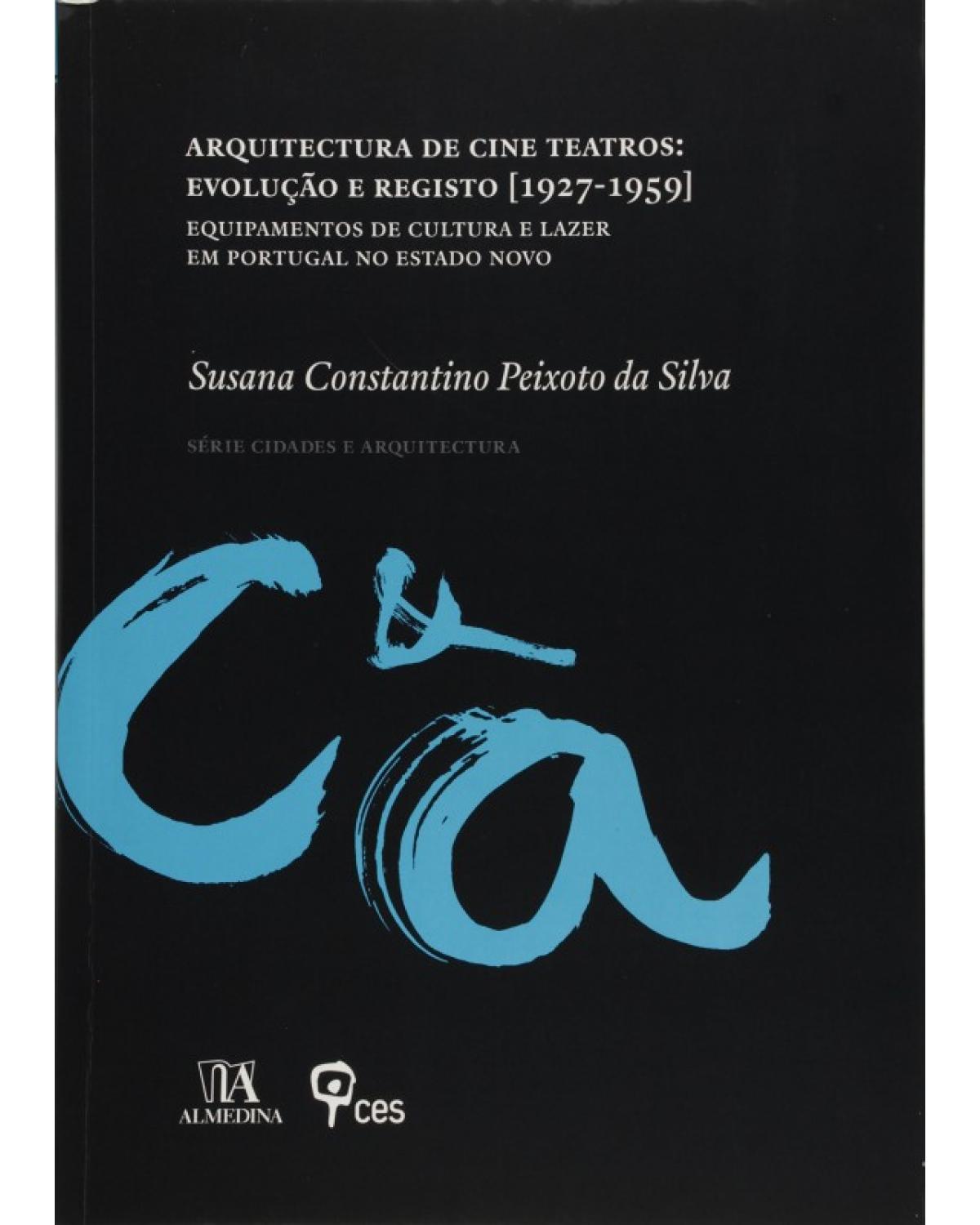 Arquitectura de cine teatros: Evolução e registo (1927 - 1959): Equipamentos de cultura e lazer em Portugal no Estado Novo - 1ª Edição |2010