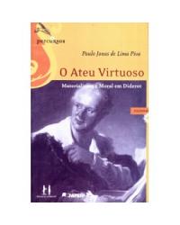 O ateu virtuoso - materialismo moral em Diderot - 1ª Edição | 2023