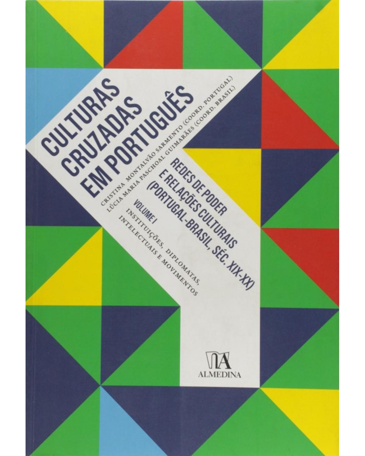 Culturas cruzadas em português - Volume 1: redes de poder e relações culturais (Portugal - Brasil, séc. XIX e XX) - Instituições, diplomatas, intelectuais e movimentos - 1ª Edição | 2010
