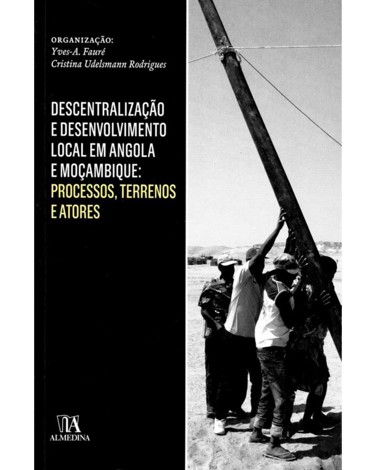 Descentralização e desenvolvimento local em Angola e Moçambique - processos, terrenos e atores - 1ª Edição | 2012