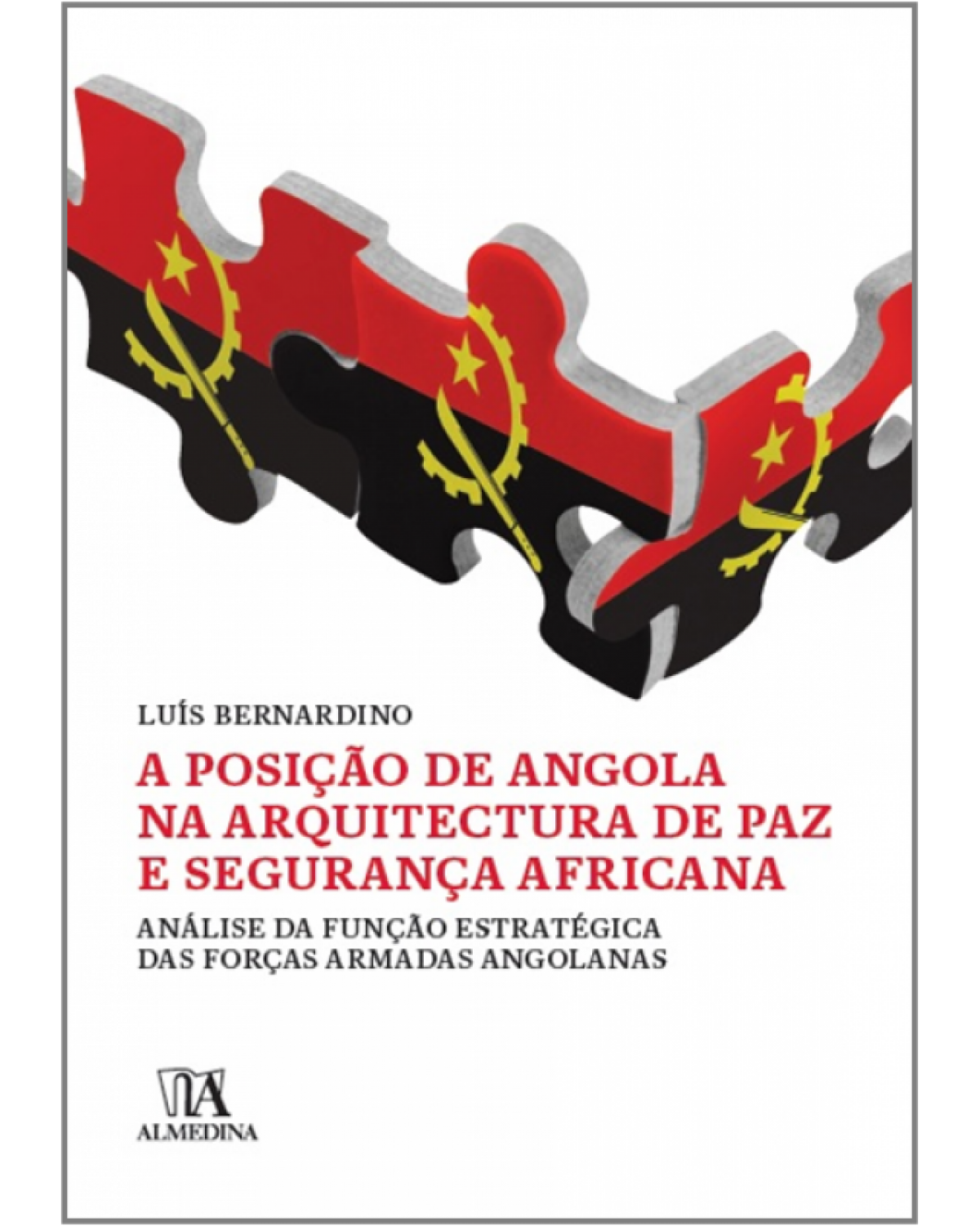 A posição de Angola na arquitectura de paz e segurança africana - análise da função estratégica das forças armadas angolanas - 1ª Edição | 2013