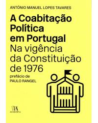 A coabitação política em Portugal na vigência da constituição de 1976 - 1ª Edição | 2015