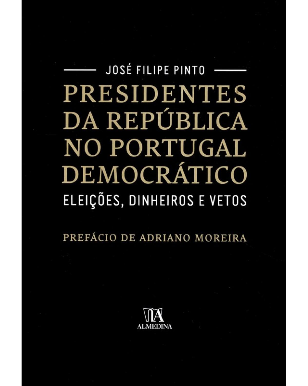 Presidentes da República no Portugal democrático - eleições, dinheiros e vetos - 1ª Edição | 2016