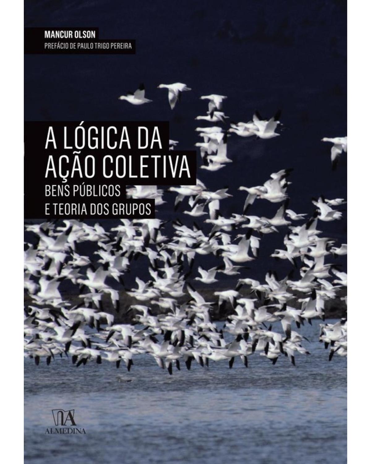 A lógica da ação coletiva - bens públicos e teoria dos grupos - 1ª Edição | 2018