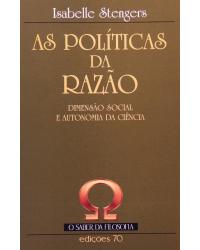As políticas da razão - dimensão social e autonomia da ciência - 1ª Edição | 2000