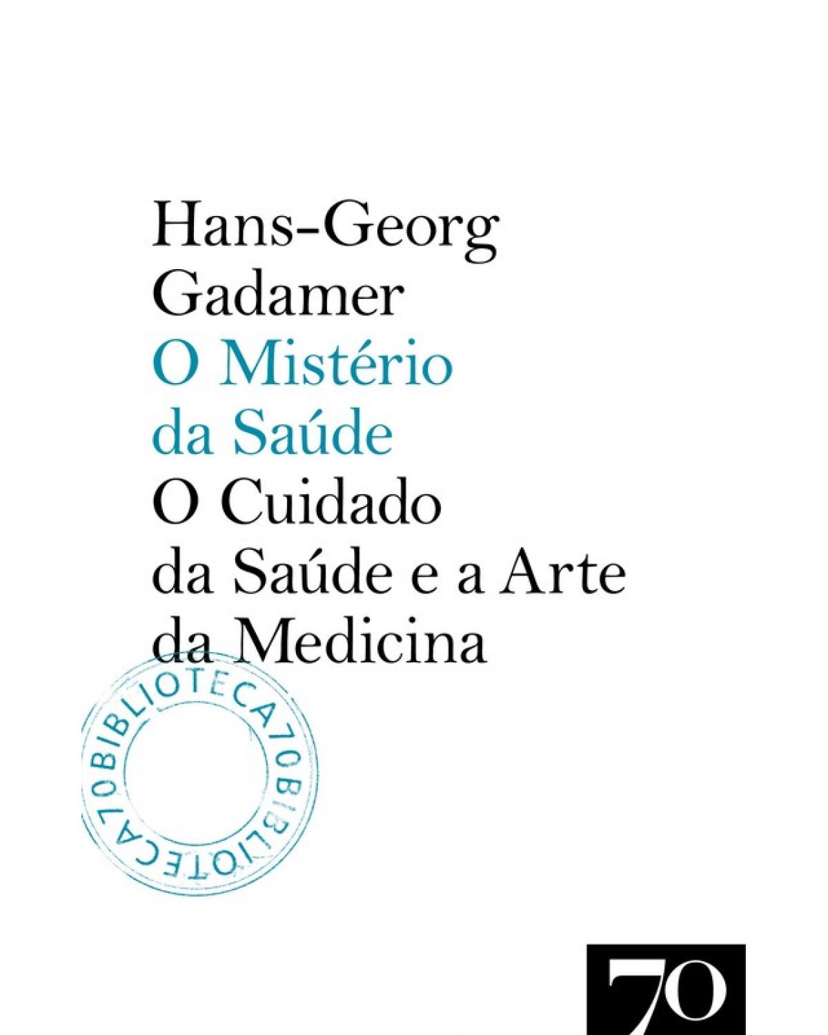 O mistério da saúde - o cuidado da saúde e a arte da medicina - 1ª Edição | 2009
