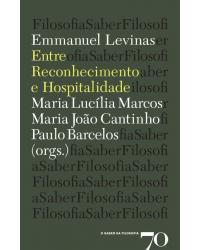 Emmanuel Levinas - entre reconhecimento e hospitalidade - 1ª Edição | 2011