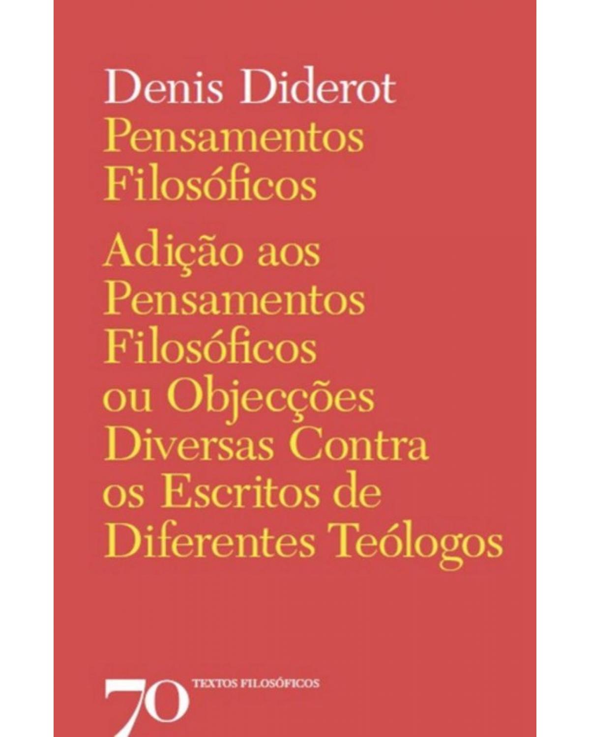 Pensamentos filosóficos - adição aos pensamentos filosóficos ou objecções diversas contra os escritos de diferentes teólogos - 1ª Edição | 2013