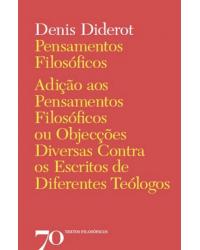 Pensamentos filosóficos - adição aos pensamentos filosóficos ou objecções diversas contra os escritos de diferentes teólogos - 1ª Edição | 2013