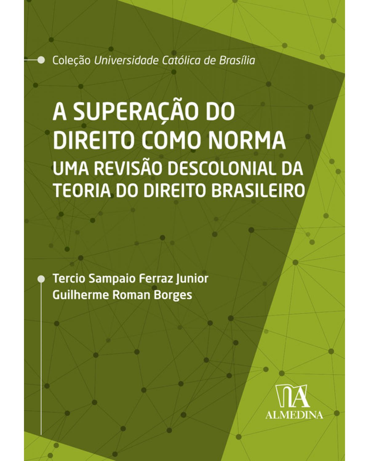 A superação do direito como norma - uma revisão descolonial da teoria do direito brasileiro - 1ª Edição | 2020