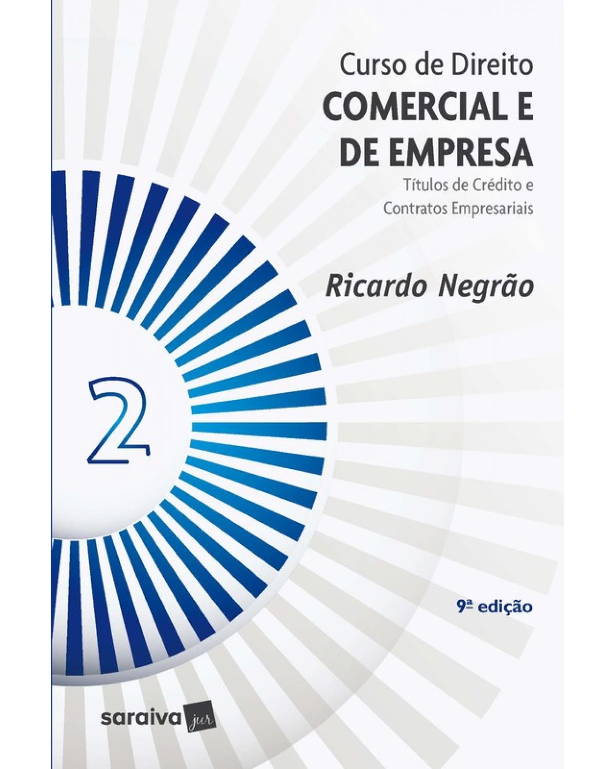 Curso de direito comercial e de empresa - Volume 2: títulos de crédito e contratos empresariais - 9ª Edição | 2020