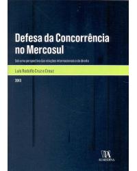 Defesa da concorrência no Mercosul - sob uma perspectiva das relações internacionais e do direito - 1ª Edição | 2013
