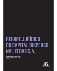 Regime jurídico do capital disperso na lei das S.A. - 1ª Edição | 2014