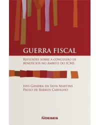 Guerra fiscal - reflexões sobre a concessão de benefícios no âmbito do ICMS - 2ª Edição | 2014