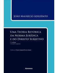 Uma teoria retórica da norma jurídica e do direito subjetivo - 2ª Edição | 2014