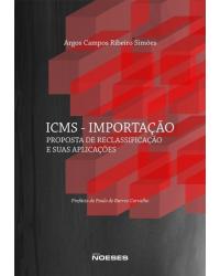 ICMS - Importação - proposta de reclassificação e suas aplicações - 1ª Edição | 2014