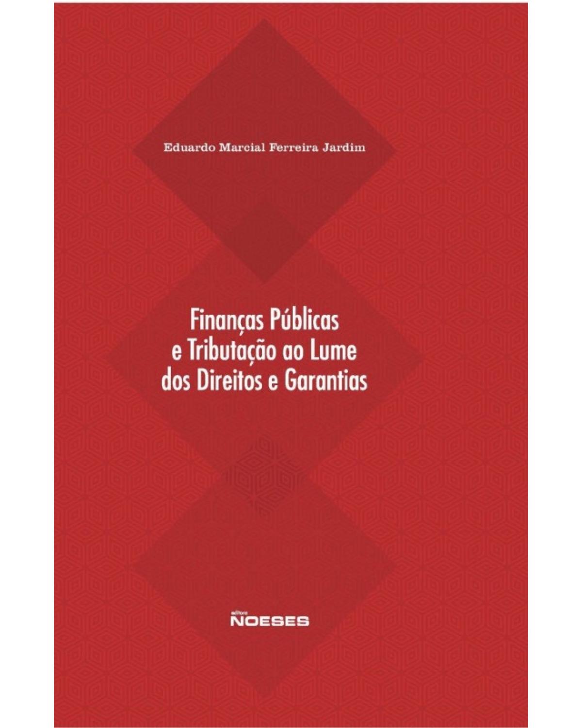 Finanças públicas e tributação ao lume dos direitos e garantias - 1ª Edição | 2015