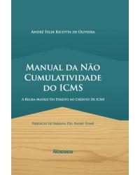 Manual da não cumulatividade do ICMS - a regra-matriz do direito ao crédito de ICMS - 1ª Edição | 2018