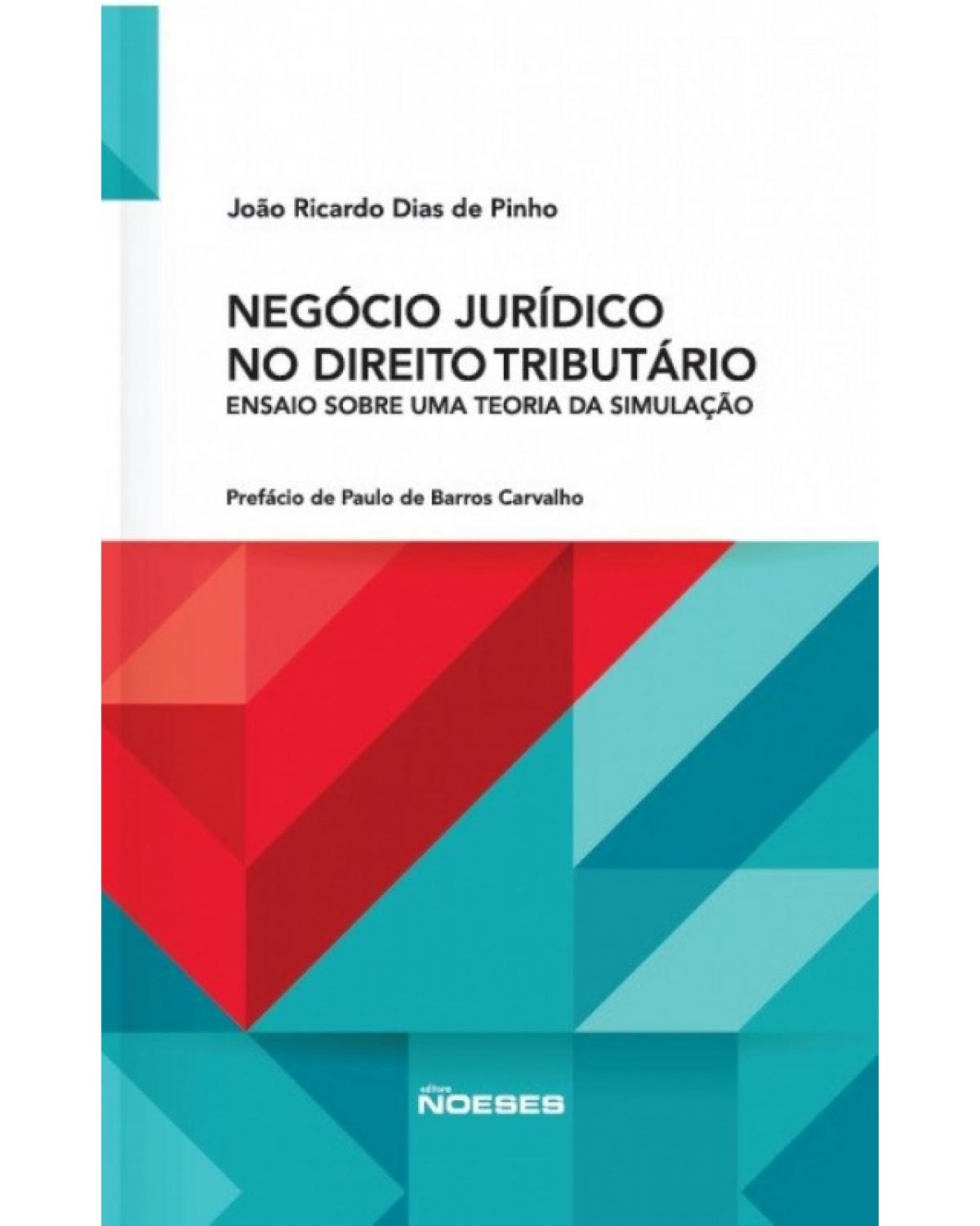 Negócio jurídico no direito tributário - ensaio sobre uma teoria da simulação - 1ª Edição | 2018