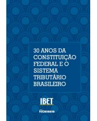 30 anos da Constituição Federal e o sistema tributário brasileiro - Volume 15:  - 1ª Edição | 2018
