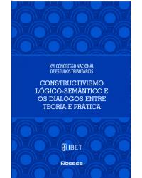 XVI Congresso Nacional de Estudos Tributários - Constructivismo lógico-semântico e os diálogos entre teoria e prática - 1ª Edição | 2019