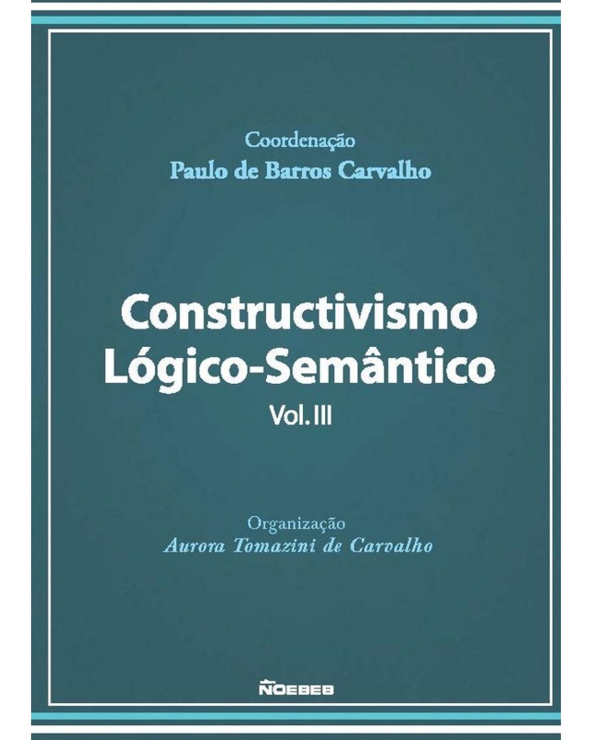 Constructivismo lógico-semântico - Volume 3:  - 1ª Edição | 2020