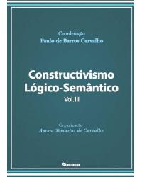 Constructivismo lógico-semântico - Volume 3:  - 1ª Edição | 2020