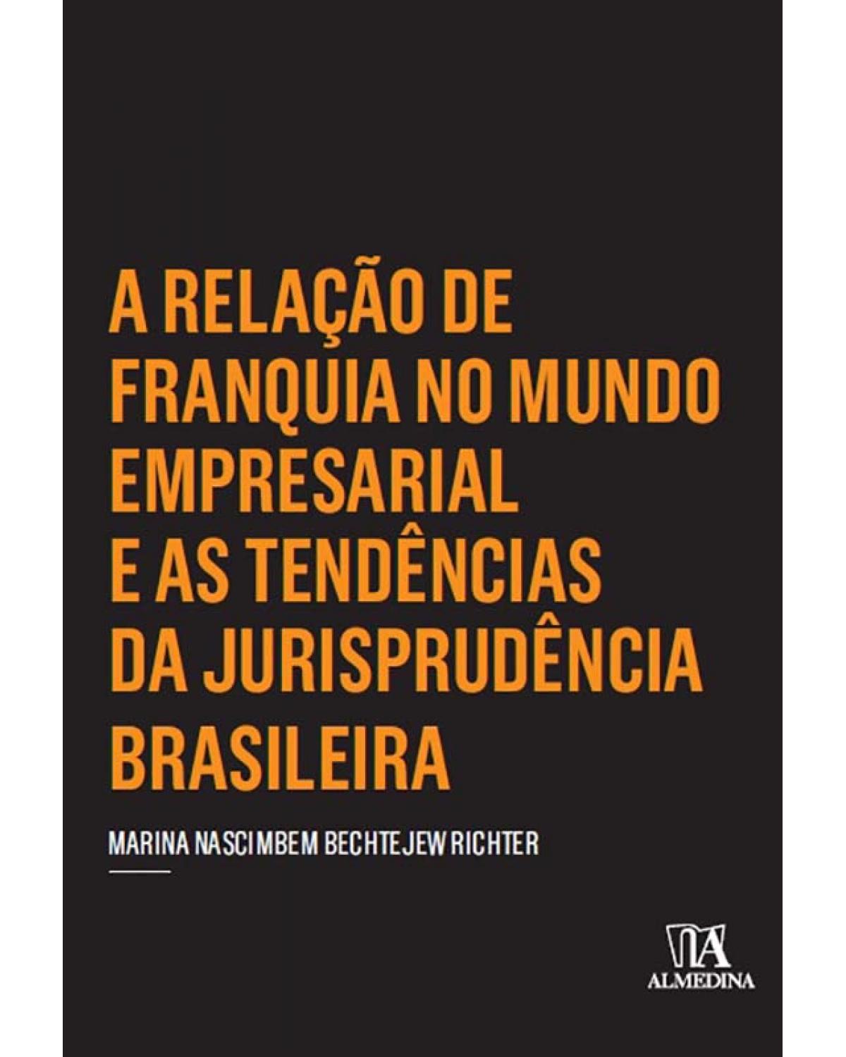 A relação de franquia no mundo empresarial e as tendências da jurisprudência brasileira - 1ª Edição | 2015