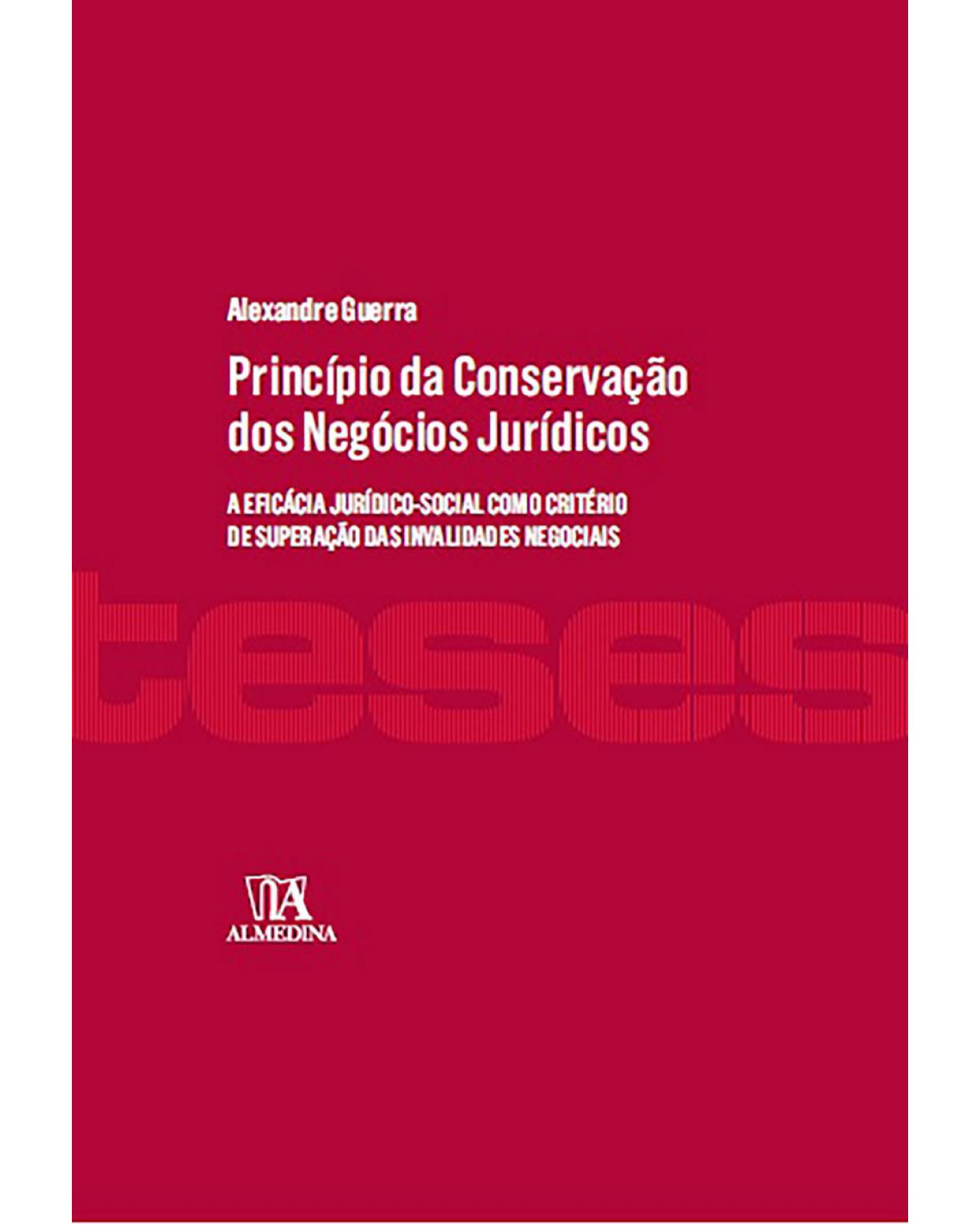 Princípio da conservação dos negócios jurídicos  - A eficácia jurídico-social como critério de superação das invalidades negociais - 1ª Edição | 2016