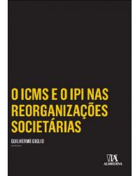 O ICMS e o IPI nas reorganizações societárias - 1ª Edição | 2016