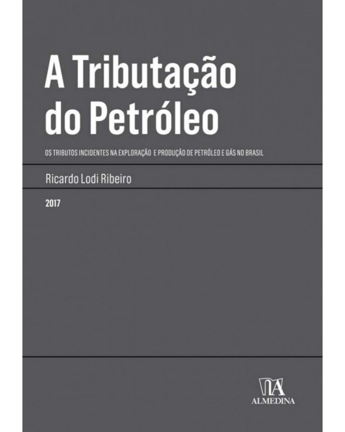 A tributação do petróleo - Os tributos incidentes na exploração e produção de petróleo e gás no Brasil - 1ª Edição | 2017