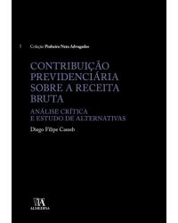 Contribuição previdenciária sobre a receita bruta - Análise crítica e estudo de alternativas - 1ª Edição | 2017