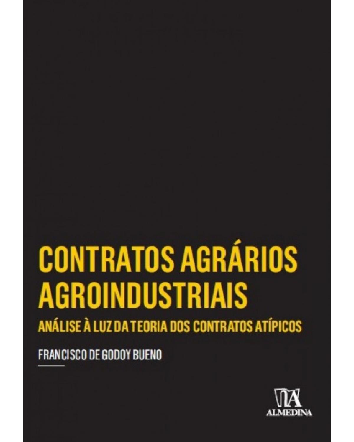 Contratos Agrários Agroindustriais: Análise à Luz da Teoria dos Contratos Atípicos - 1ª Edição | 2017
