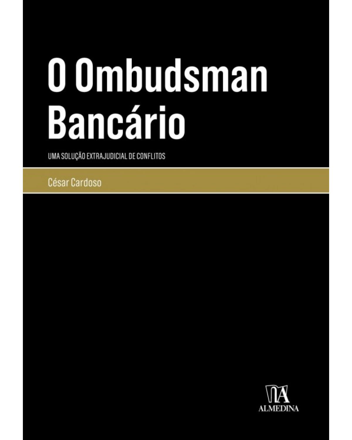 O ombudsman bancário - uma solução extrajudicial de conflitos - 1ª Edição | 2018