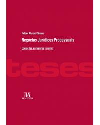 Negócios jurídicos processuais - condições, elementos e limites - 1ª Edição | 2018